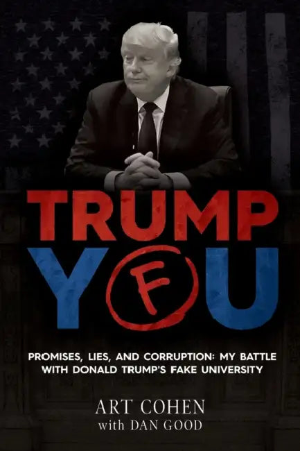 Trump You: Promises, Lies, and Corruption: My Battle with Donald Trump's Fake University by Dan Good