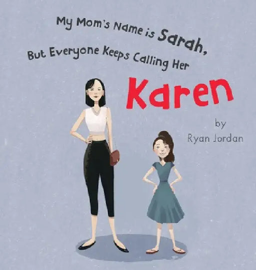 My Mom's Name is Sarah, But Everyone Keeps Calling Her Karen by Ryan Jordan