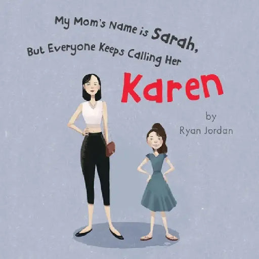 My Mom's Name is Sarah, But Everyone Keeps Calling Her Karen by Ryan Jordan