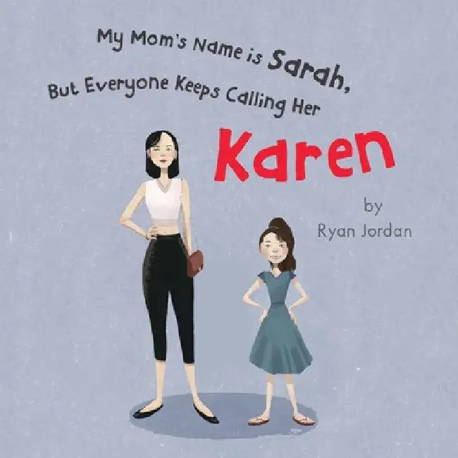 My Mom's Name is Sarah, But Everyone Keeps Calling Her Karen by Ryan Jordan