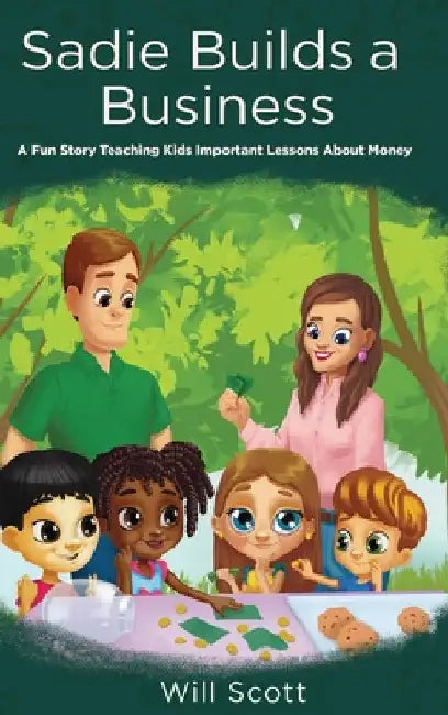 Sadie Builds A Business: A Fun Story Teaching Kids Important Lessons About Money by Will Scott