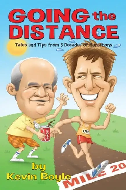 Going The Distance: Tales And Tips From Six Decades of Marathons by Kevin Boyle