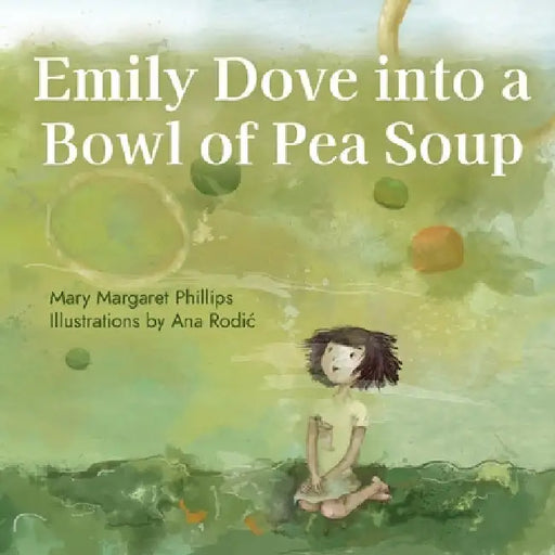 Emily Dove Into a Bowl of Pea Soup by Mary Margaret Phillips