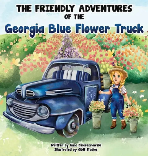 The Friendly Adventures of The Georgia Blue Flower Truck by Gina Dzierzanowski
