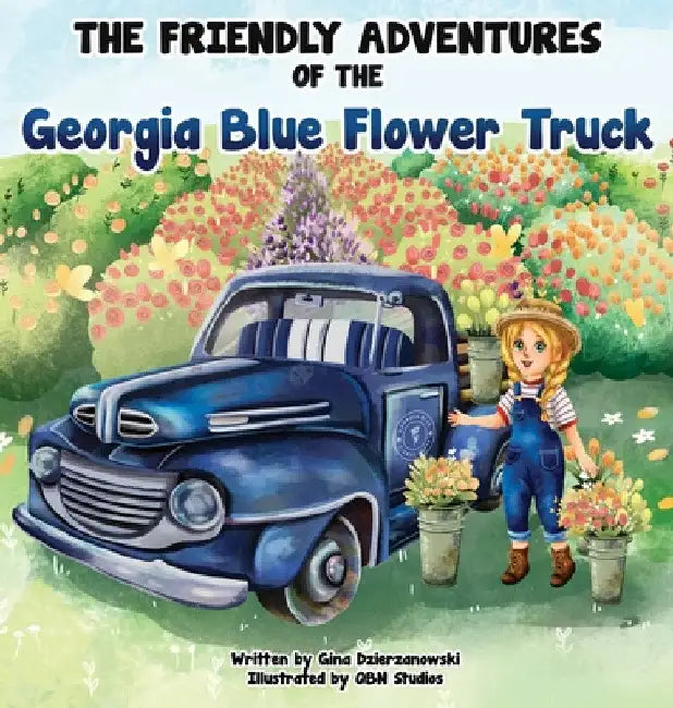 The Friendly Adventures of The Georgia Blue Flower Truck by Gina Dzierzanowski