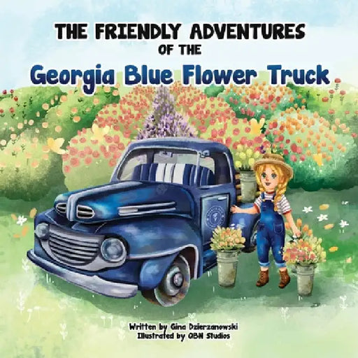 The Friendly Adventures of The Georgia Blue Flower Truck by Gina Dzierzanowski