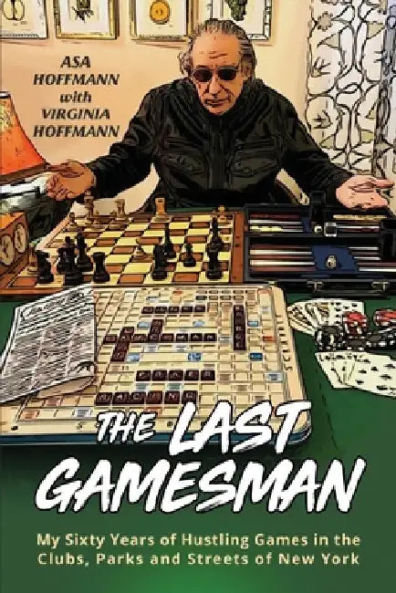 The Last Gamesman: My Sixty Years of Hustling Games in the Clubs, Parks and Streets of New York by Asa Hoffmann
