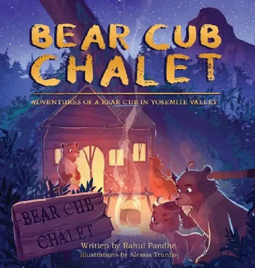 Bear Cub Chalet: Adventures of a Bear Cub in Yosemite Valley by Rahul Pandhe