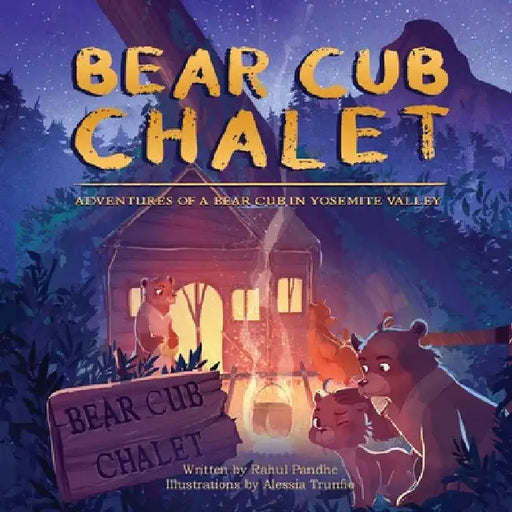 Bear Cub Chalet: Adventures of a Bear Cub in Yosemite Valley by Rahul Pandhe
