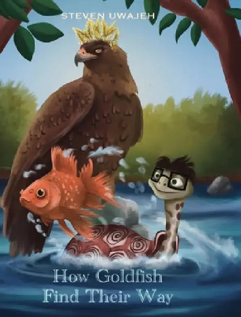 How Goldfish Find Their Way: Stories for Little Angels by Steven Uwajeh