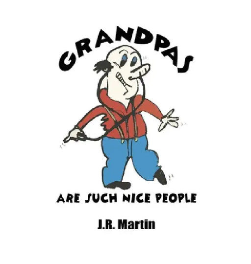 Grandpas Are Such Nice People by J. R. Martin