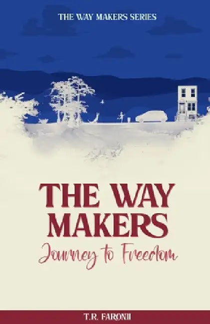 The Waymakers: A Journey to Freedom by T. R. Faronii