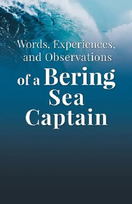 Words, Experiences, and Observations of a Bering Sea Captain by II Woodard Lee