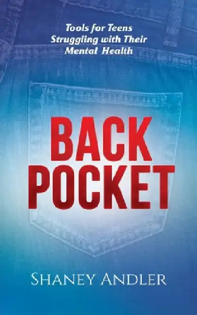 Back Pocket: Tools for Teens Struggling with Their Mental Health by Andler, Shaney
