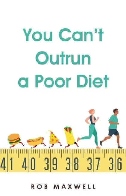 You Can't Outrun a Poor Diet by Rob Maxwell