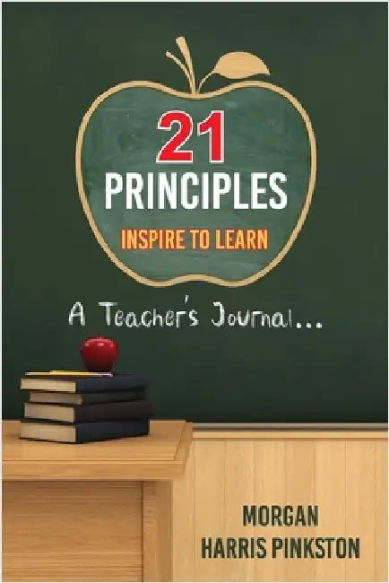 21 Principles: Inspire to Learn: A Teacher's Journal by Pinkston, Morgan Harris