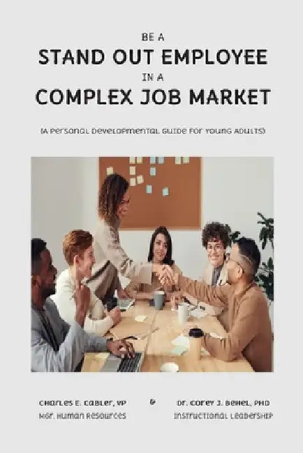 Be a Stand Out Employee in a Complex Job Market: A Personal Development Guide For Young Adults by Charles E. Cabler