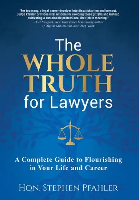 The Whole Truth for Lawyers: A Complete Guide to Flourishing in Your Life and Career by Stephen Pfahler