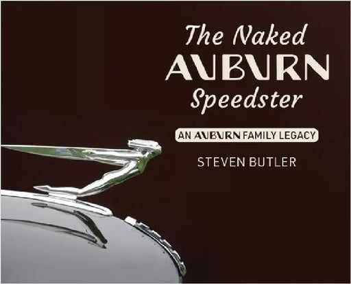 The Naked Auburn Speedster: An Auburn Family Legacy by Butler, Steven
