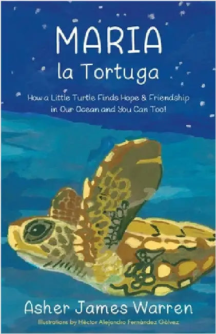 Maria la Tortuga: How a Little Turtle Finds Hope & Friendship in Our Ocean and You Can Too! by Warren, Asher James