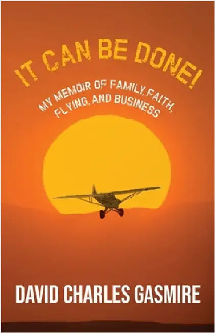 It Can Be Done!: My memoir of family, faith, flying, and business by Gasmire, David Charles