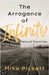 The Arrogance of Infinity: Tales of Transition from the Industrial to Technology Age by Pickett, Mike