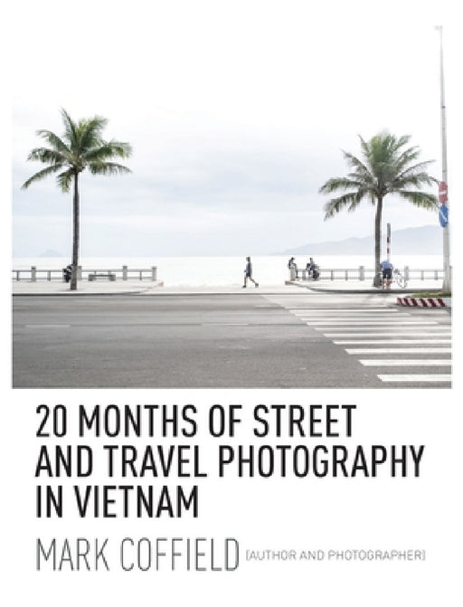 20 Months of Street and Travel Photography in Vietnam by Mark Coffield, Mark Coffield
