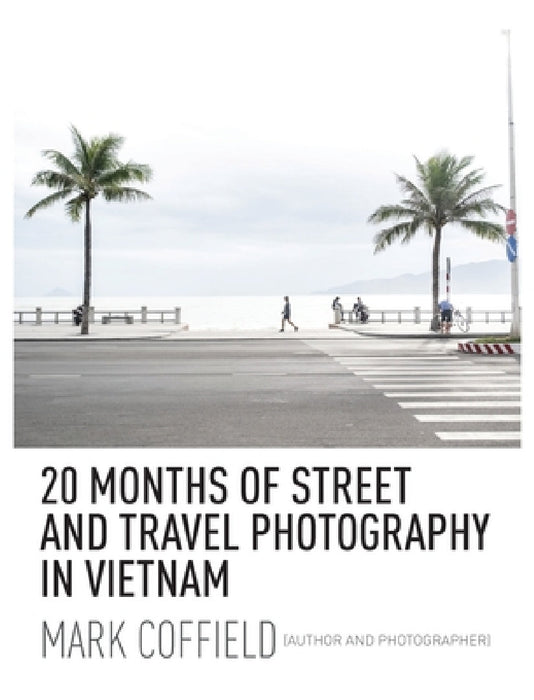 20 Months of Street and Travel Photography in Vietnam by Mark Coffield, Mark Coffield