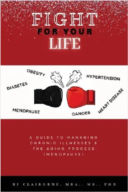 Fight for Your Life: A Guide to Managing Chronic Illnesses and the Aging Process (Menopause) by Claiborne, Bj