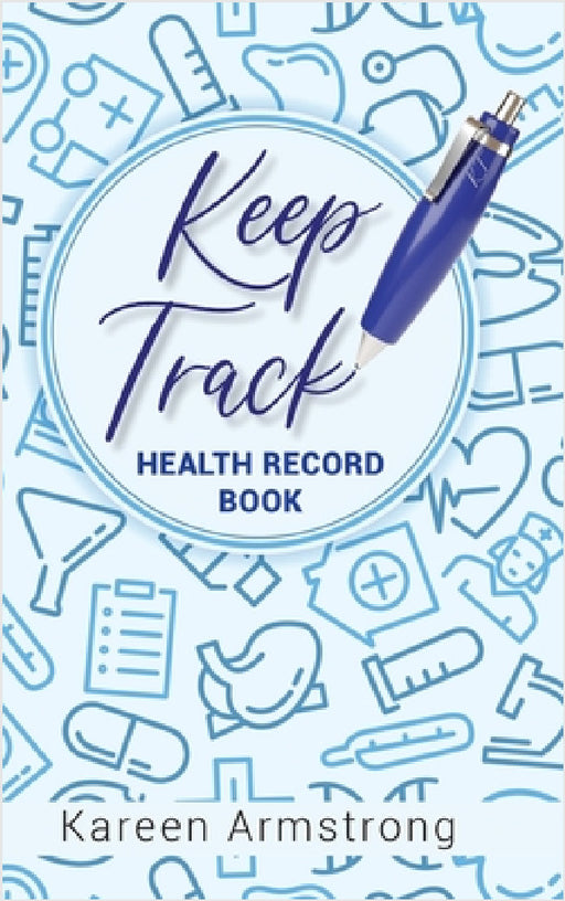Keep Track: Health Record Book by K. A. Armstrong