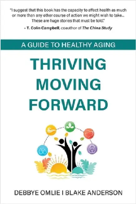 Thriving Moving Forward - A Guide to Healthy Aging: A Guide to Healthy Aging by Omlie, Debbye