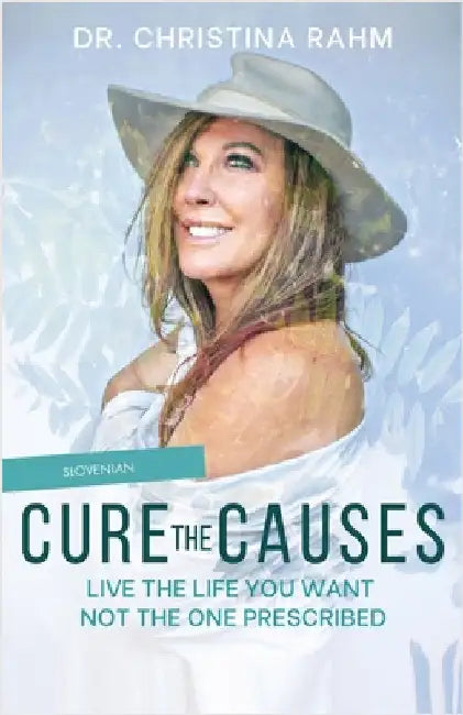 Cure the Causes: Live the Life you want, not the one prescribed by Rahm, Christina