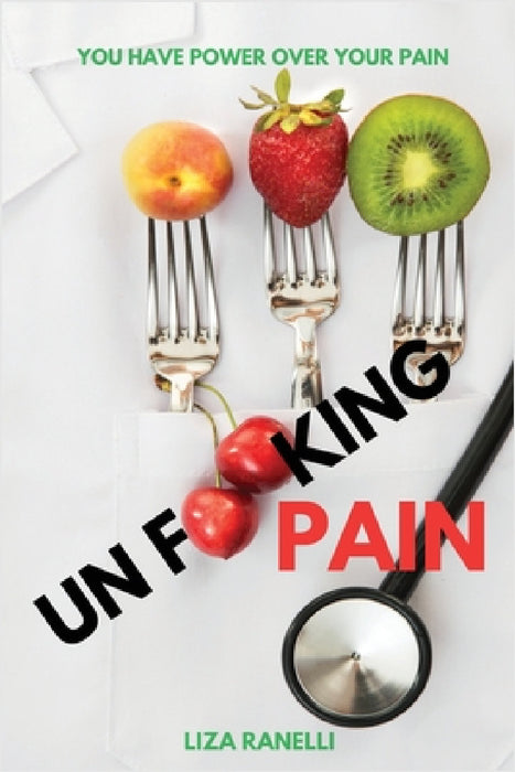 Unf**king Pain: A Comprehensive Guide to Understanding & Managing Pain by Liza Ranelli