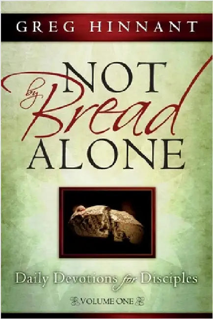 Not By Bread Alone: Daily Devotions for Disciples, Volume One by Hinnant, Greg