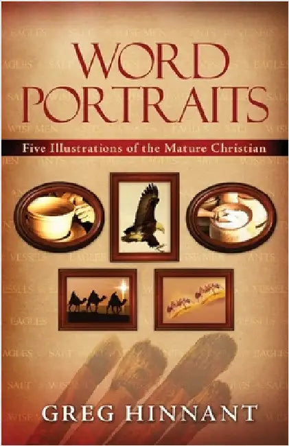 Word Portraits: Five Illustrations of the Mature Christian by Hinnant, Greg