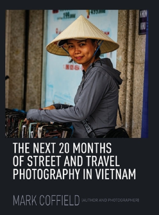 The Next 20 Months of Street and Travel Photography in Vietnam by Mark Coffield
