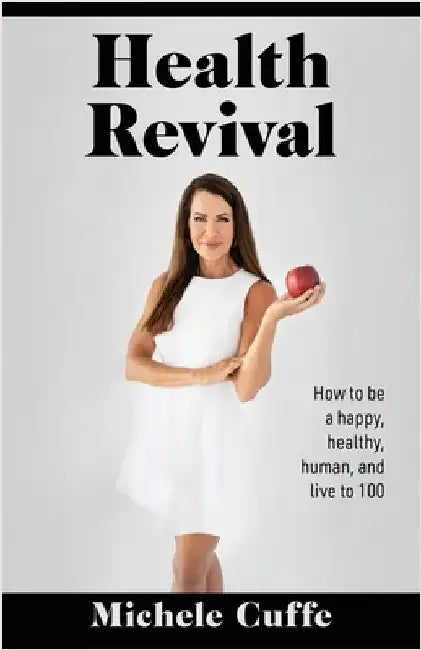 Health Revival: How to Be a Happy, Healthy, Human and Live to 100 by Cuffe, Michele