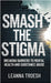 Smash the Stigma: Breaking Barriers to Mental Health and Substance Abuse by Leanna Troesh