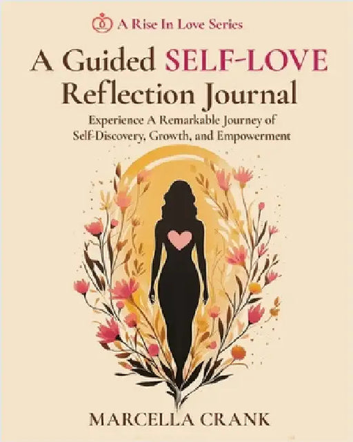 A Guided Self-Love Reflection Journal: Experience a Remarkable Journey of Self Discovery, Growth, and Empowerment by Crank, Marcella
