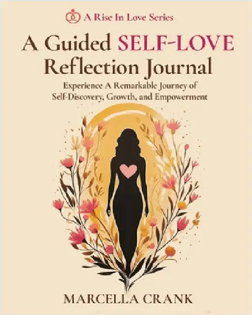 A Guided Self-Love Reflection Journal: Experience a Remarkable Journey of Self Discovery, Growth, and Empowerment by Crank, Marcella
