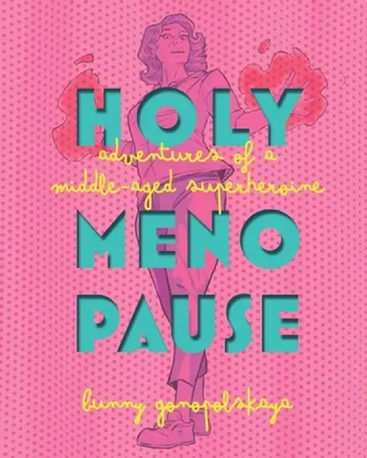 Holy Menopause: Adventures of a Middle-Aged Superheroine by Bunny Gonopolskaya
