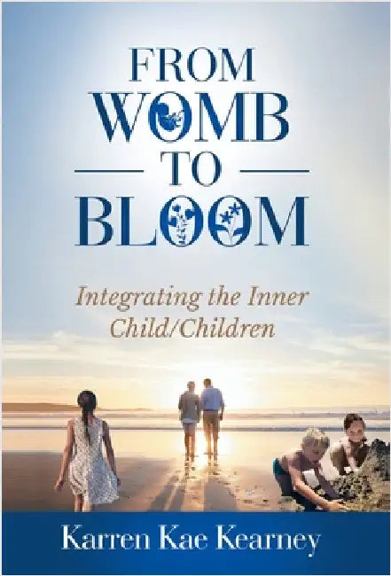 From Womb to Bloom: Integrating the Inner Child/Children by Kearney, Karren Kae