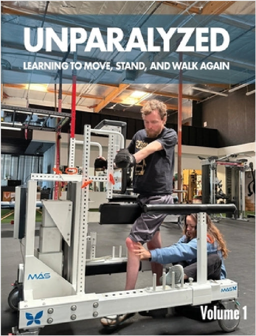 Unparalyzed: Learning to Move Stand and Walk Again Volume 1 by Jeffrey Thomas Lefkovitz