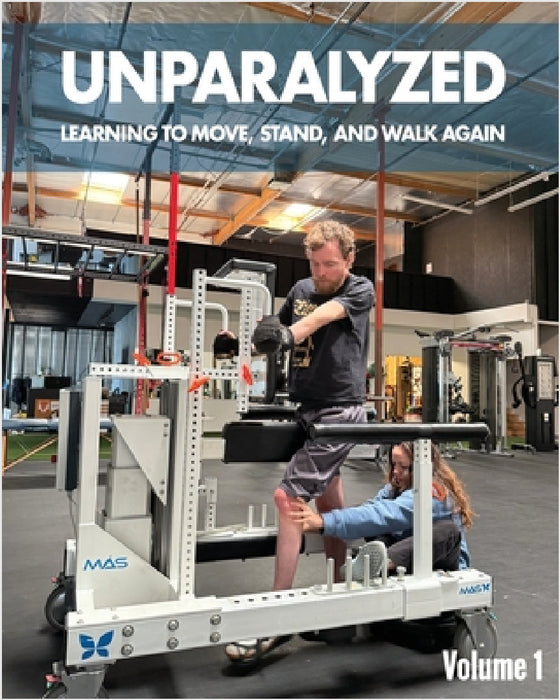 Unparalyzed: Learning to Move Stand and Walk Again Volume 1 by Jeffrey Thomas Lefkovitz