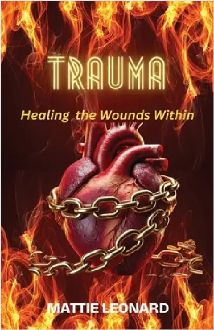 Trauma: Healing the Wounds Within by Leonard, Mattie