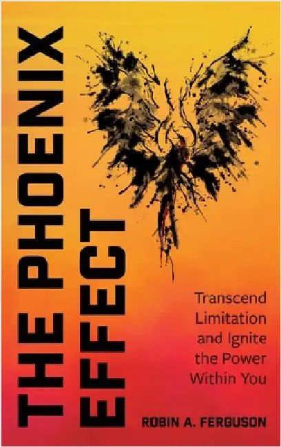 The Phoenix Effect: Transcend Limitation and Ignite the Power Within You by Ferguson, Robin A.