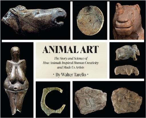 Animal Art: The Story and Science of how Animals inspired Human Creativity and made Us Artists by Walter Tarello