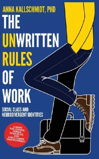 The Unwritten Rules of Work: Social Class and Neurodivergent Identities by Anna Kallschmidt