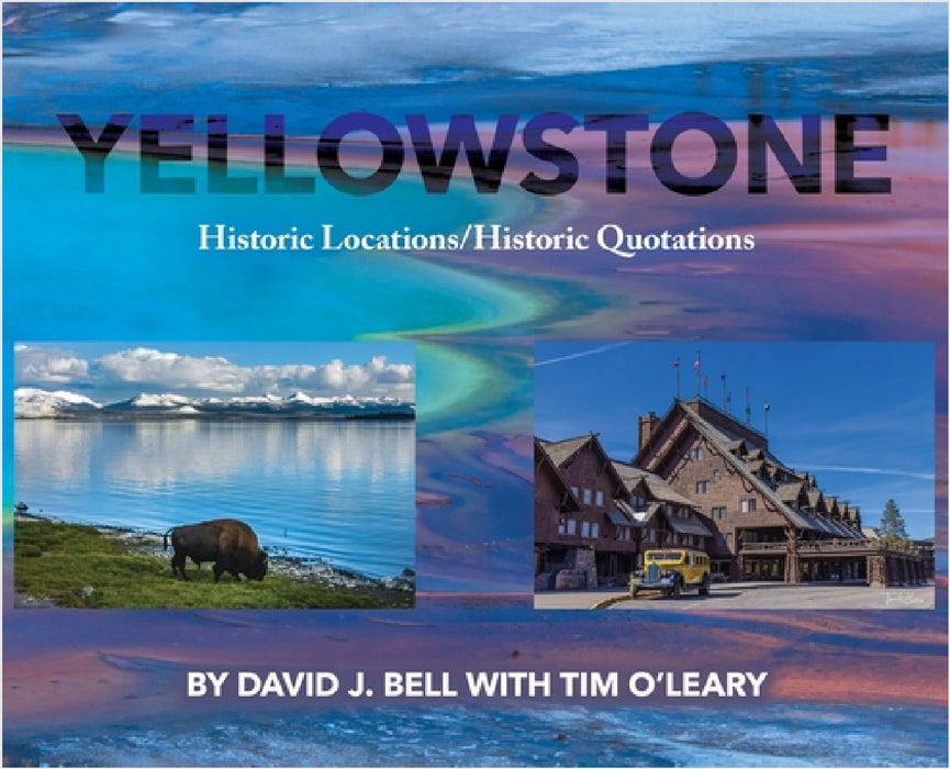 Yellowstone: Historic Locations/Historic Quotations by David J. Bell