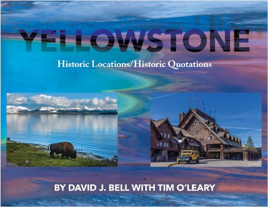 Yellowstone: Historic Locations/Historic Quotations by David J. Bell